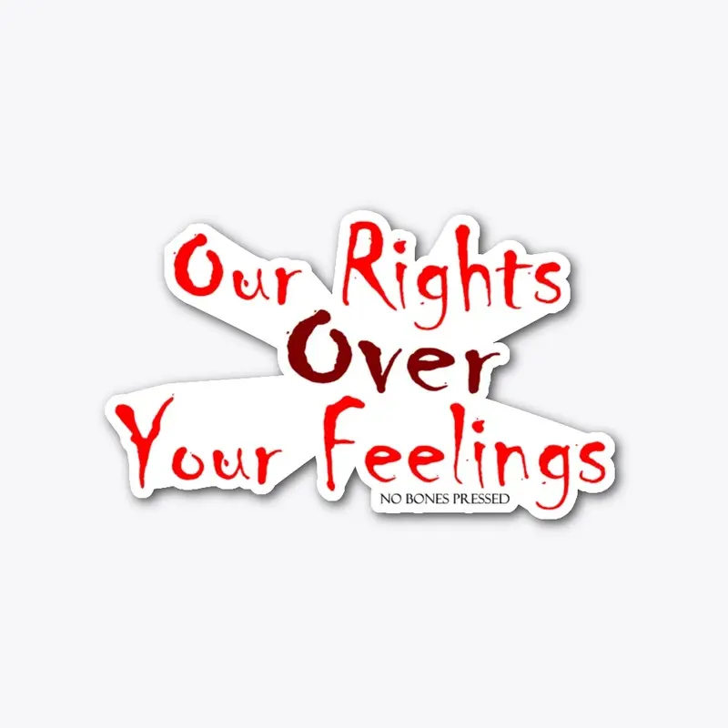 Our Rights over Your Feelings sticker